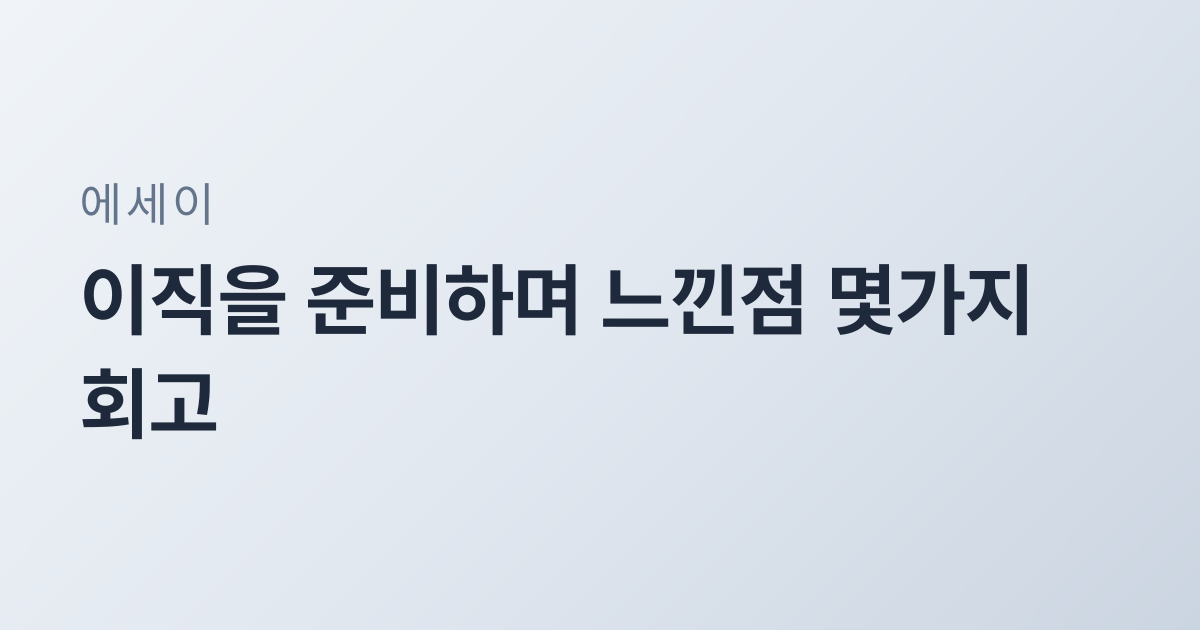 이직을 준비하며 느낀점 몇가지 회고